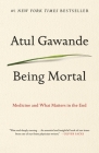 Being Mortal: Medicine and What Matters in the End By Atul Gawande Cover Image