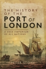 The History of the Port of London: A Vast Emporium of All Nations Cover Image