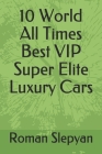 10 World All Times Best VIP Super Elite Luxury Cars By Roman Slepyan Cover Image