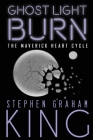 Ghost Light Burn (Maverick Heart Cycle #4) By Stephen Graham King Cover Image
