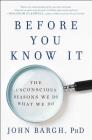 Before You Know It: The Unconscious Reasons We Do What We Do Cover Image