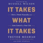 It Takes What It Takes: How to Think Neutrally and Gain Control of Your Life By Trevor Moawad (Read by), Andy Staples, Russell Wilson (Read by) Cover Image