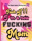fuck off !! i'm a new fucking mom - new moms Swear coloring book: Sweary Adult Coloring Book for Moms for Stress Relief, Relaxation & Antistress Color By Moms Coloring Cover Image