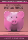 Understanding the Fundamentals of Investment in MUTUAL FUNDS: A guide to Investment By Abhijit Kumar Misra Cover Image
