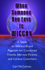 When Someone You Love is Wiccan: A Guide to Witchcraft and Paganism for Concerned Friends, Nervous Parents, and Curious Coworkers Cover Image