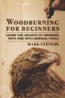 Woodburning for Beginners: Learn the Secrets of Drawing With Fire With Minimal Tools By Mark Stevens Cover Image