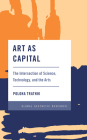Art as Capital: The Intersection of Science, Technology, and the Arts (Global Aesthetic Research) By Polona Tratnik, Lev Kreft (Afterword by) Cover Image