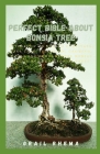 Perfect Bible About Bonsia Tree: GuideBook On How To Cultivate, Take Care, Selection, Growing, Tools And Fundamental Bonsai Basics And Grow Bonsai Tre By Grail Rhema Cover Image