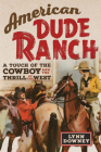 American Dude Ranch: A Touch of the Cowboy and the Thrill of the Westvolume 8 By Lynn Downey Cover Image