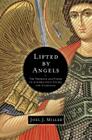 Lifted by Angels: The Presence and Power of Our Heavenly Guides and Guardians Cover Image