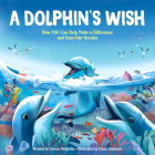 A Dolphin's Wish: How YOU Can Help Make a Difference and Save Our Oceans By Trevor McCurdie, Cinzia Battistel (Illustrator) Cover Image
