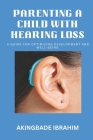 Parenting a Child with Hearing Loss: A guide for optimizing development and well-being By Akingbade Ibrahim Cover Image