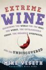 Extreme Wine: Searching the World for the Best, the Worst, the Outrageously Cheap, the Insanely Overpriced, and the Undiscovered By Mike Veseth Cover Image