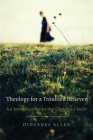 Theology for a Troubled Believer: An Introduction to the Christian Faith By Diogenes Allen Cover Image