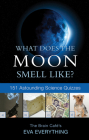 What Does the Moon Smell Like?: 151 Astounding Science Quizzes Cover Image