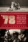'78: The Boston Red Sox, A Historic Game, and a Divided City By Bill Reynolds Cover Image