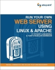 Run Your Own Web Server Using Linux & Apache: Install, Administer, and Secure Your Own Web Server By Tony Steidler-Dennison Cover Image