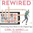 Rewired: Protecting Your Brain in the Digital Age By Carl D. Marci, Mike Lenz (Read by) Cover Image