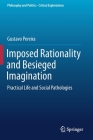 Imposed Rationality and Besieged Imagination: Practical Life and Social Pathologies (Philosophy and Politics - Critical Explorations #9) By Gustavo Pereira Cover Image