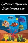 Saltwater Aquarium Maintenance Log: Customized Compact Saltwater Aquarium Care Logging Book, Thoroughly Formatted, Great For Tracking & Scheduling Rou Cover Image