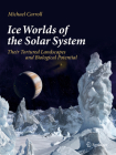 Ice Worlds of the Solar System: Their Tortured Landscapes and Biological Potential By Michael Carroll Cover Image