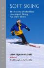 Soft Skiing: The Secrets of Effortless, Low-Impact Skiing for Older Skiers By Lito Tejada-Flores Cover Image
