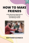 How to Make Friends: A No-Nonsense Approach to Meeting New People and Making Friends Cover Image
