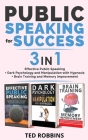 PUBLIC SPEAKING FOR SUCCESS - 3 in 1: Effective Public Speaking + Dark Psychology and Manipulation with Hypnosis + Brain Training and Memory Improveme By Ted Robbins Cover Image