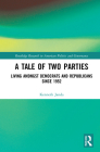 A Tale of Two Parties: Living Amongst Democrats and Republicans Since 1952 (Routledge Research in American Politics and Governance) Cover Image