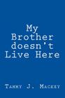 My brother doesn't live here By Tammy J. Mackey Cover Image