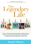 The Legendary Life: Build the Motivation and Confidence to Create an Authentic Lifestyle By Daniel Munro Mr Munro Cover Image