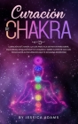 Curación de Chakra: La guía práctica definitiva para abrir, equilibrar, desbloquear tus chakras y abrir el tercer ojo con técnicas de auto By Jessica Adams Cover Image