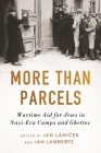 More Than Parcels: Wartime Aid for Jews in Nazi-Era Camps and Ghettos By Jan Lánícek (Editor), Jan Lambertz (Editor), Eliyana R. Adler (Contribution by) Cover Image