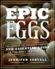 Epic Eggs: The Poultry Enthusiast's Complete and Essential Guide to the Most Perfect Food Cover Image