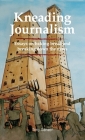 Kneading Journalism: Essays on baking bread and breaking down the news By Tony Ganzer, Brian Beesley (Editor), Nicole Falatic (Illustrator) Cover Image