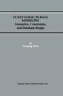 Fuzzy Logic in Data Modeling: Semantics, Constraints, and Database Design (Advances in Database Systems #15) By Guoqing Chen Cover Image