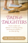 Dads & Daughters: Timeless Wisdom and Reflections on Teaching, Guiding, and Loving Your Daughter - Her Whole Life Long By James C. Dobson Cover Image