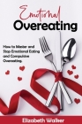 Emotional Overeating: How to Master and Stop Emotional Eating and Compulsive Overeating. Cover Image