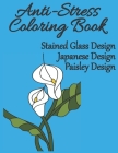 Anti-Stress Coloring Book: Stained Glass Design, Japanese Design, Paisley Design: with 47 Beautiful Flower, Bird, Butterfly, Nature and Landscape By Lokman Learning Universe Cover Image