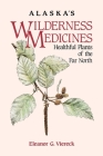 Alaska's Wilderness Medicines: Healthful Plants of the Far North Cover Image