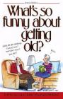What's So Funny About Getting Old By Ed Fischer, Jane Thomas Noland Cover Image