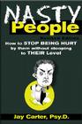 Nasty People: How to Stop Being Hurt by Them Without Stooping to Their Level By Jay Carter Cover Image