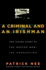 A Criminal and An Irishman: The Inside Story of the Boston Mob - IRA Connection By Patrick Nee, Richard Farrell, Michael Blythe Cover Image