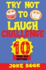 Try Not to Laugh Challenge 10 Year Old Edition: A Fun and Interactive Joke Book Game For kids - Silly, Puns and More For Boys and Girls. Cover Image
