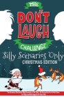 The Don't Laugh Challenge - Silly Scenarios Only: The Greatest Christmas Silly Scenarios of All Time - An Interactive Act-It-Out Game for Boys and Gir Cover Image