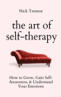 The Art of Self-Therapy: How to Grow, Gain Self-Awareness, and Understand Your Emotions Cover Image