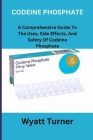 Codeine Phosphate: A Comprehensive Guide To The Uses, Side Effects, And Safety Of Codeine Phosphate By Wyatt Turner Cover Image