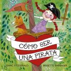 Como Ser Una Pirata By Isaac Fitzgerald, Brigette Barrager (Illustrator) Cover Image
