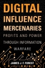 Digital Influence Mercenaries: Profits and Power Through Information Warfare By James J. F. Forest Cover Image