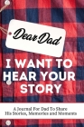 Dear Dad. I Want To Hear Your Story: A Guided Memory Journal to Share The Stories, Memories and Moments That Have Shaped Dad's Life 7 x 10 inch Cover Image